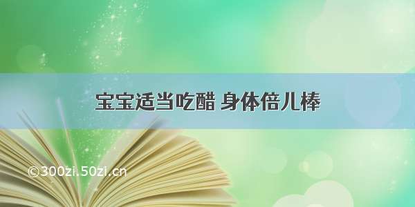 宝宝适当吃醋 身体倍儿棒