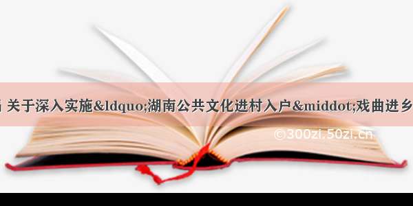 永顺县文化旅游广电局 关于深入实施“湖南公共文化进村入户·戏曲进乡村”文化惠民项