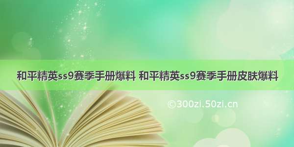 和平精英ss9赛季手册爆料 和平精英ss9赛季手册皮肤爆料