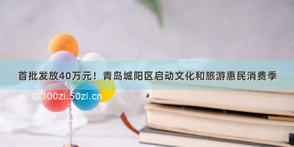 首批发放40万元！青岛城阳区启动文化和旅游惠民消费季