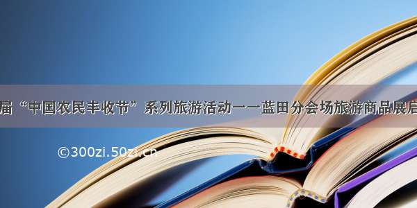 首届“中国农民丰收节”系列旅游活动一一蓝田分会场旅游商品展启动