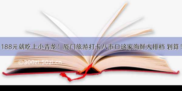 188元就吃上小青龙！厦门旅游打卡八市口这家海鲜大排档 划算！