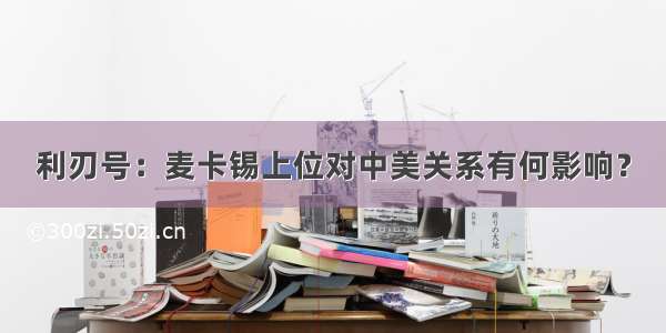 利刃号：麦卡锡上位对中美关系有何影响？