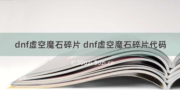 dnf虚空魔石碎片 dnf虚空魔石碎片代码