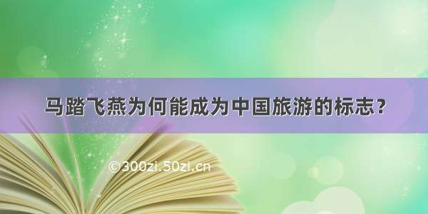 马踏飞燕为何能成为中国旅游的标志？