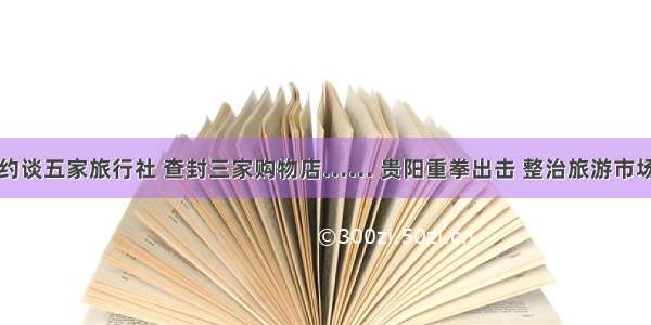 约谈五家旅行社 查封三家购物店…… 贵阳重拳出击 整治旅游市场