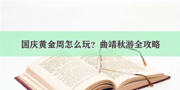 国庆黄金周怎么玩？曲靖秋游全攻略