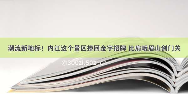 潮流新地标！内江这个景区捧回金字招牌 比肩峨眉山剑门关