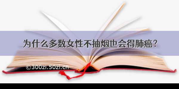 为什么多数女性不抽烟也会得肺癌？