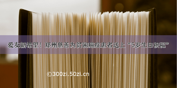 爱友新希望！郑州慈善为贫困癌症患者送上“5岁生日祝福”