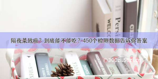 隔夜菜致癌？到底能不能吃？450个检测数据告诉你答案