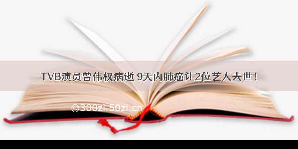 TVB演员曾伟权病逝 9天内肺癌让2位艺人去世！