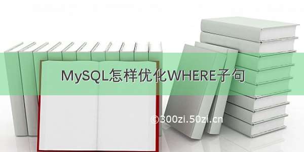 MySQL怎样优化WHERE子句