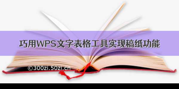 巧用WPS文字表格工具实现稿纸功能