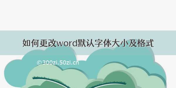 如何更改word默认字体大小及格式