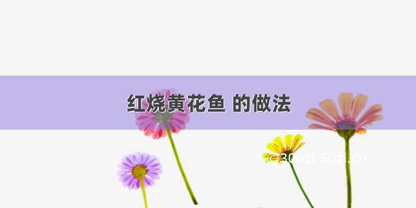 红烧黄花鱼 的做法