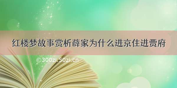 红楼梦故事赏析薛家为什么进京住进贾府