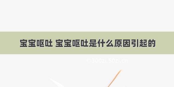 宝宝呕吐 宝宝呕吐是什么原因引起的