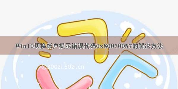 Win10切换帐户提示错误代码0x80070057的解决方法