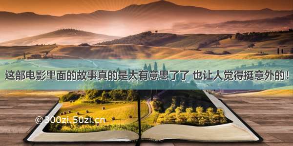 这部电影里面的故事真的是太有意思了了 也让人觉得挺意外的！