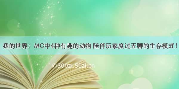 我的世界：MC中4种有趣的动物 陪伴玩家度过无聊的生存模式！