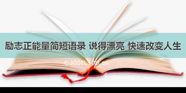 励志正能量简短语录 说得漂亮 快速改变人生