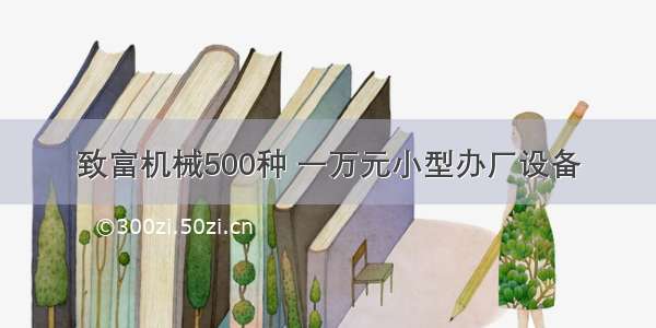 致富机械500种 一万元小型办厂设备