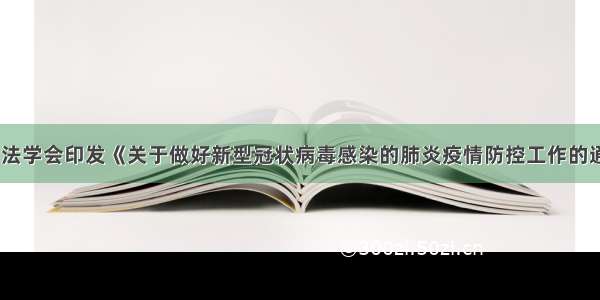 中国法学会印发《关于做好新型冠状病毒感染的肺炎疫情防控工作的通知》