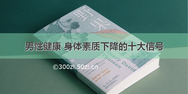 男性健康 身体素质下降的十大信号