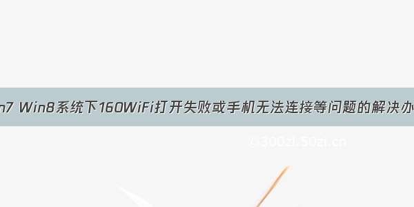 Win7 Win8系统下160WiFi打开失败或手机无法连接等问题的解决办法