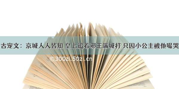 古宠文：京城人人皆知 皇上追着邪王满城打 只因小公主被他嘬哭