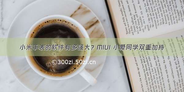 小米手表的软件有多强大？MIUI 小爱同学双重加持