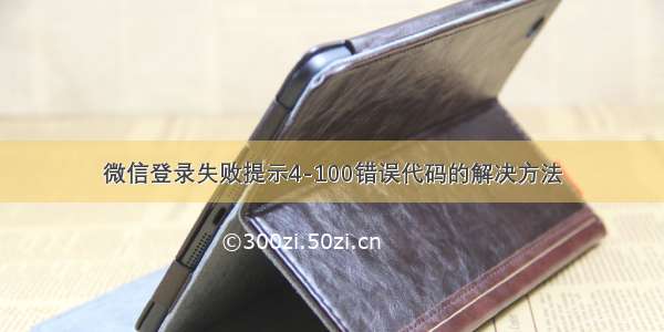 微信登录失败提示4-100错误代码的解决方法