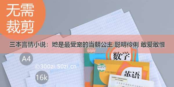 三本言情小说：她是最受宠的当朝公主 聪明伶俐 敢爱敢恨