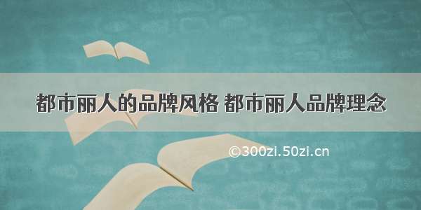 都市丽人的品牌风格 都市丽人品牌理念