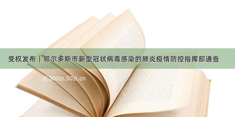 受权发布｜鄂尔多斯市新型冠状病毒感染的肺炎疫情防控指挥部通告