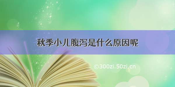 秋季小儿腹泻是什么原因呢