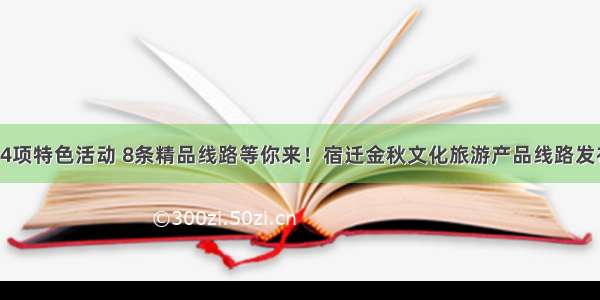 24项特色活动 8条精品线路等你来！宿迁金秋文化旅游产品线路发布