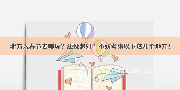 北方人春节去哪玩？还没想好？不妨考虑以下这几个地方！