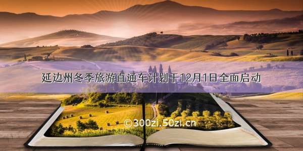 延边州冬季旅游直通车计划于12月1日全面启动