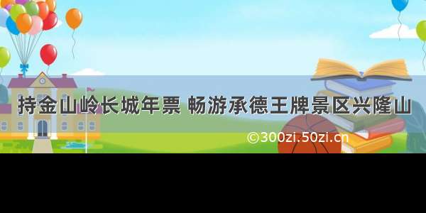 持金山岭长城年票 畅游承德王牌景区兴隆山