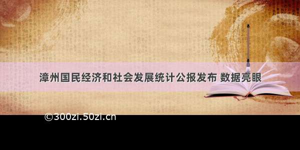 漳州国民经济和社会发展统计公报发布 数据亮眼