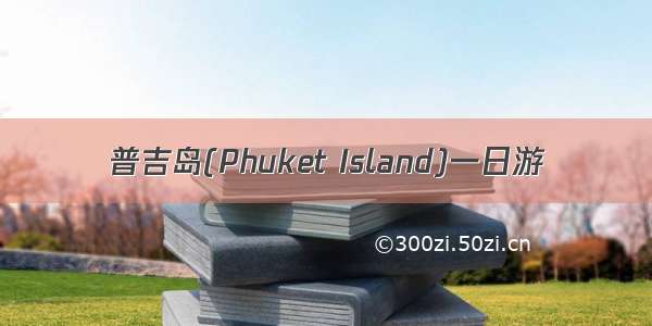 普吉岛(Phuket Island)一日游