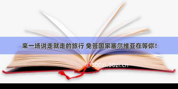 来一场说走就走的旅行 免签国家塞尔维亚在等你！