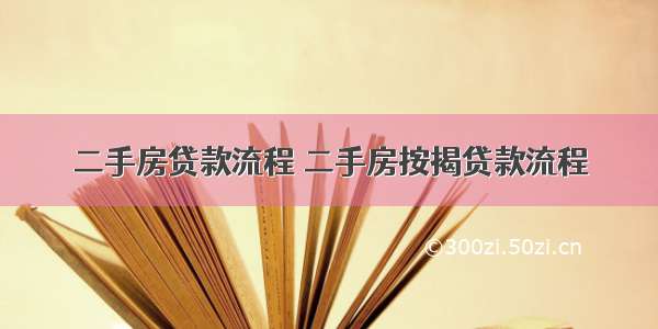 二手房贷款流程 二手房按揭贷款流程