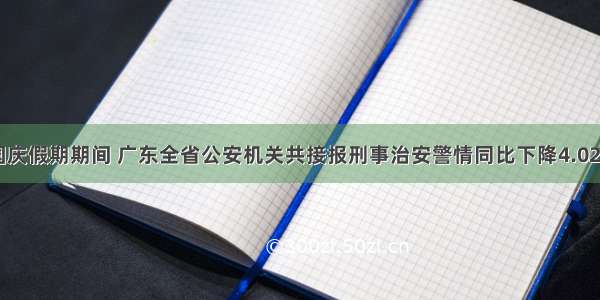 国庆假期期间 广东全省公安机关共接报刑事治安警情同比下降4.02%