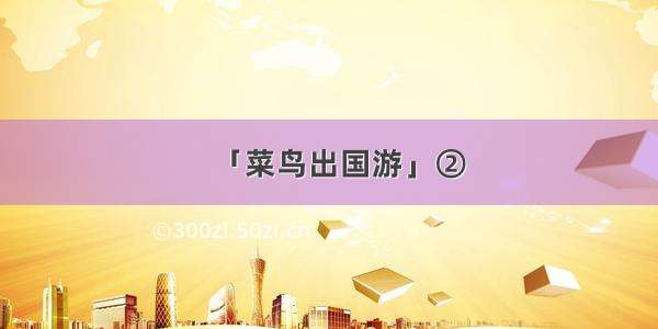 「菜鸟出国游」②