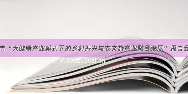 临沂市“大健康产业模式下的乡村振兴与农文旅产业融合发展”报告会举行