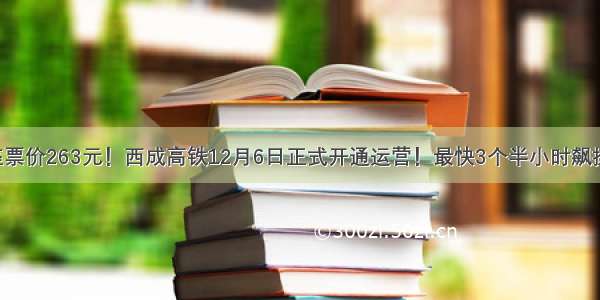 二等座票价263元！西成高铁12月6日正式开通运营！最快3个半小时飙拢西安！