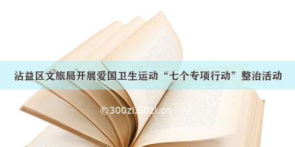 沾益区文旅局开展爱国卫生运动“七个专项行动”整治活动